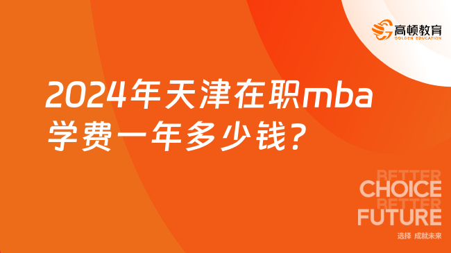 2024年天津在職mba學(xué)費(fèi)一年多少錢？費(fèi)用大盤點(diǎn)，低至5w