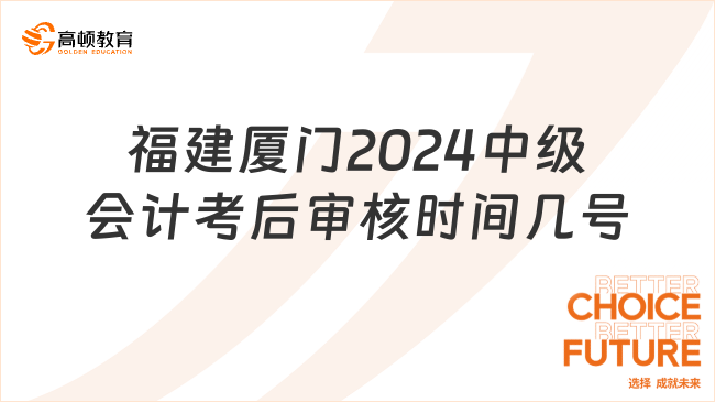 福建厦门2024中级会计考后审核时间几号