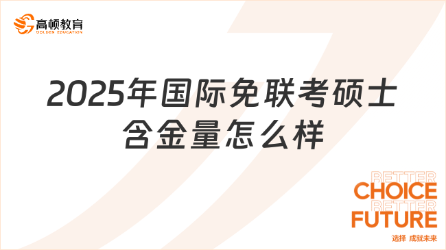 2025年國際免聯(lián)考碩士含金量怎么樣？含金量真的不低！