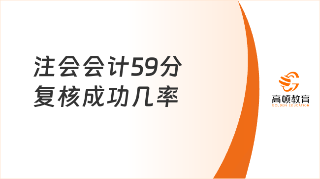 注會(huì)會(huì)計(jì)59分復(fù)核成功幾率大嗎？不好說，附注會(huì)成績復(fù)核標(biāo)準(zhǔn)及流程