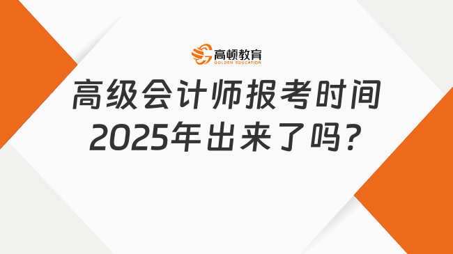 高級(jí)會(huì)計(jì)師報(bào)考時(shí)間2025年出來(lái)了嗎?