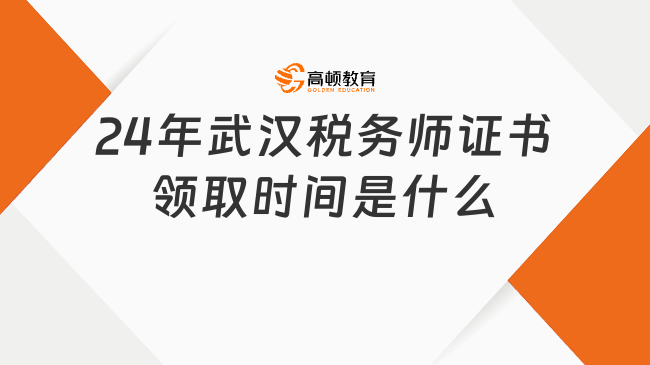 24年武汉税务师证书领取时间是什么