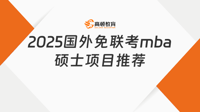 2025國外免聯(lián)考mba碩士項目推薦！這篇值得收藏