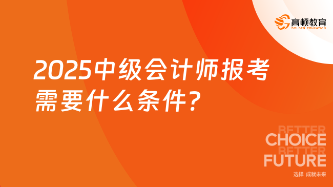 2025中级会计师报考需要什么条件?