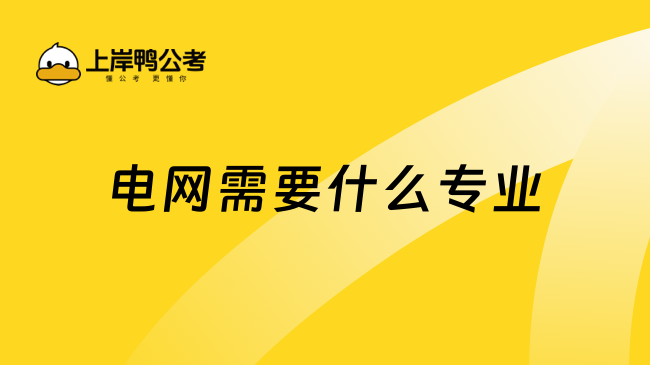 電網(wǎng)需要什么專業(yè)？多種專業(yè)可以選擇！