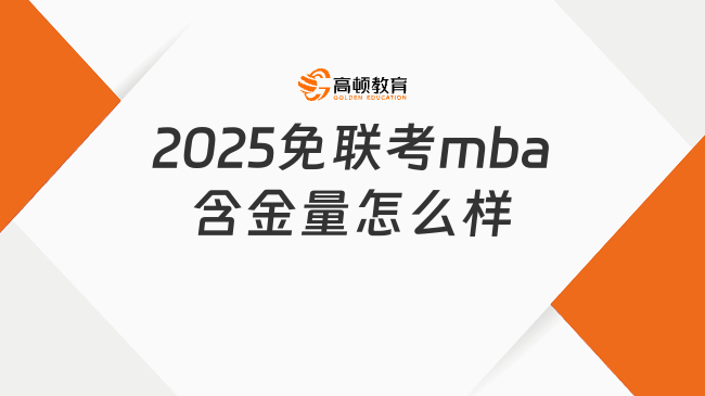 2025免聯(lián)考mba含金量怎么樣？在職管理者必看！