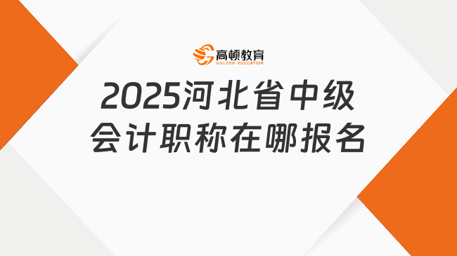 2025河北省中级会计职称在哪报名