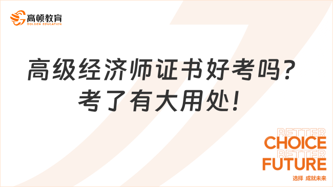 高級經濟師證書好考嗎？考了有大用處！