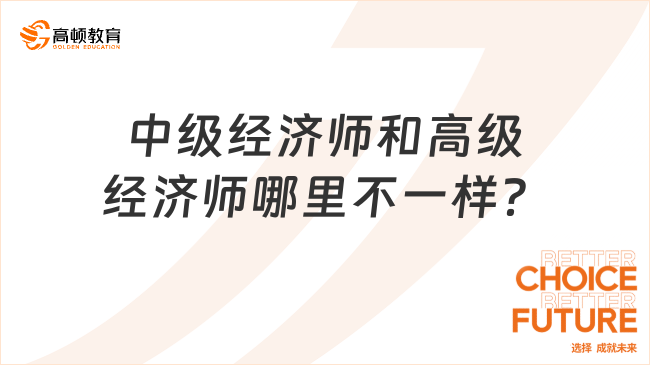 中級經(jīng)濟師和高級經(jīng)濟師哪里不一樣？