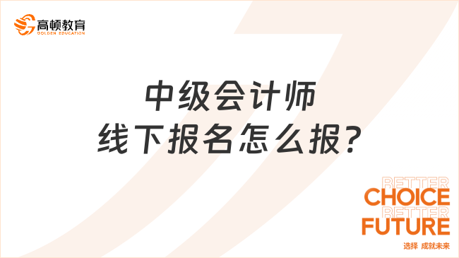 中級(jí)會(huì)計(jì)師線下報(bào)名怎么報(bào)?