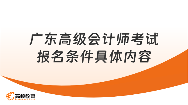 廣東高級(jí)會(huì)計(jì)師考試報(bào)名條件具體內(nèi)容