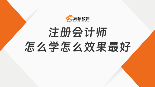 注冊會計師怎么學(xué)怎么效果最好？注會備考時間一般需要多久？