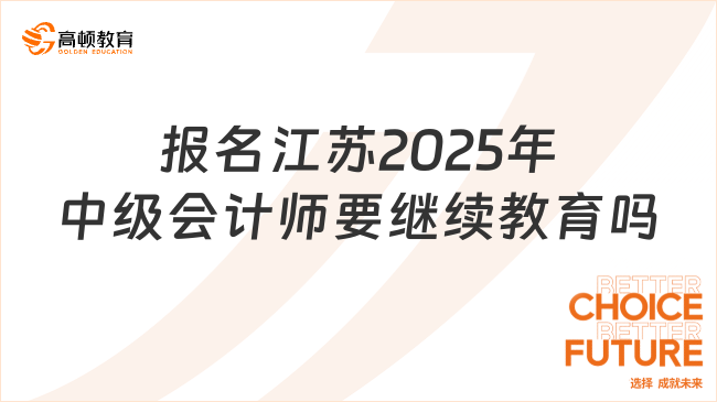 報(bào)名江蘇2025年中級會計(jì)師要繼續(xù)教育嗎