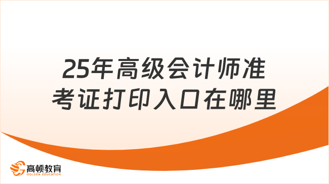 25年高級(jí)會(huì)計(jì)師準(zhǔn)考證打印入口在哪里