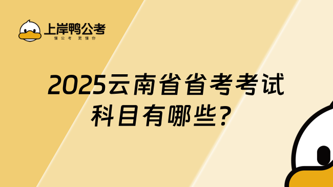 2025云南省省考考試科目有哪些？附最新考情分析！