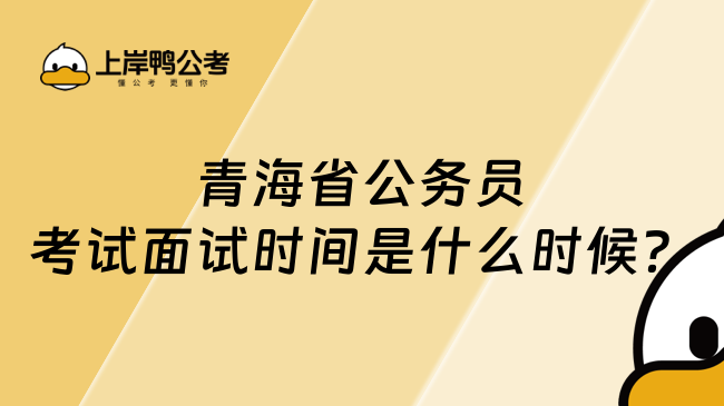 青海省公務(wù)員考試面試時(shí)間是什么時(shí)候？