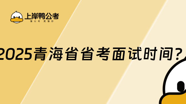 2025青海省省考面試時(shí)間？附面試流程