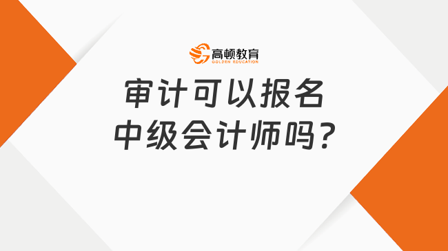 審計可以報名中級會計師嗎?