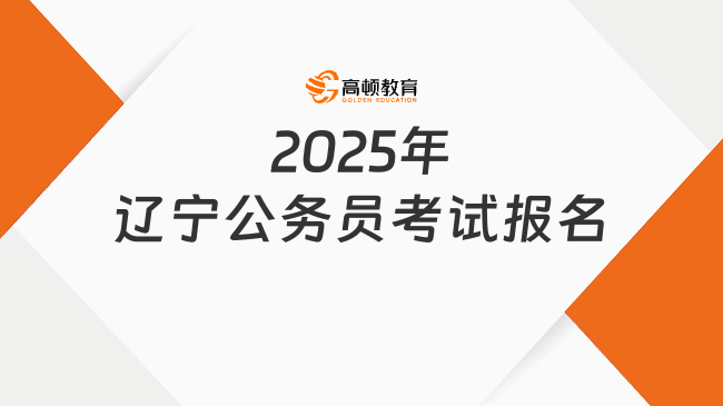 2025年辽宁公务员考试报名，时间、入口及条件全解！