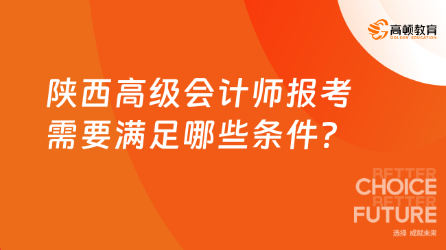 陜西高級(jí)會(huì)計(jì)師報(bào)考需要滿足哪些條件?