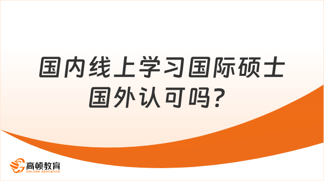 國(guó)內(nèi)線上學(xué)習(xí)國(guó)際碩士國(guó)外認(rèn)可嗎？一文告訴你！