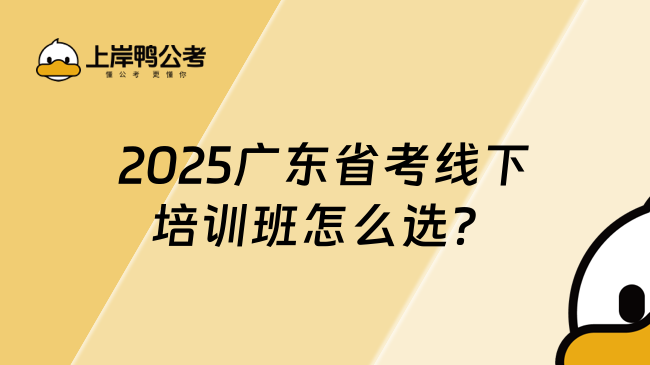 2025廣東省考線下培訓(xùn)班怎么選？推薦上岸鴨公考！