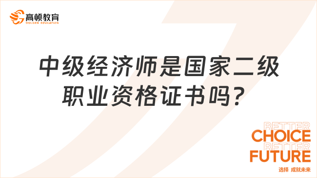 中級經(jīng)濟師是國家二級職業(yè)資格證書嗎？