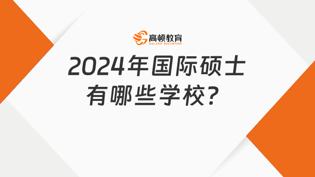 2024年國際碩士有哪些學(xué)校？熱門院校大匯總，速看！