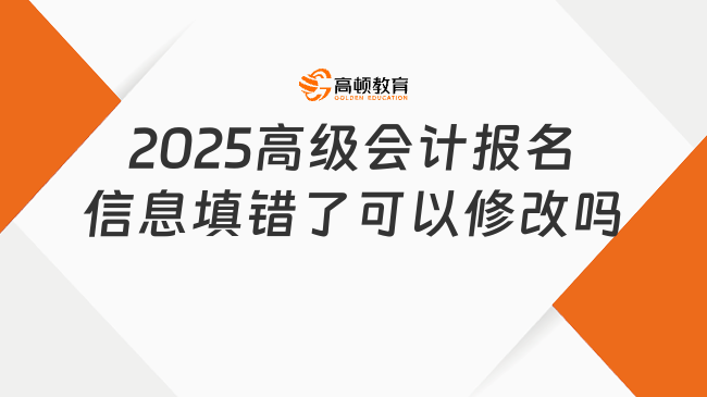 2025高級會計報名信息填錯了可以修改嗎