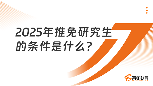 2025年推免研究生的條件是什么？附申請(qǐng)材料