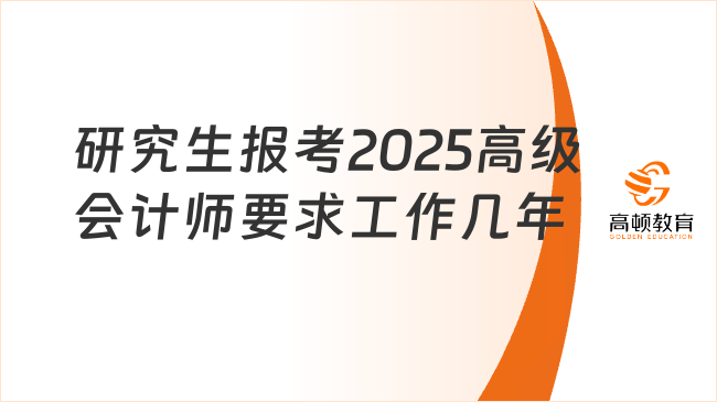 研究生報(bào)考2025高級(jí)會(huì)計(jì)師要求工作幾年