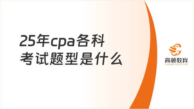 25年cpa各科考试题型是什么