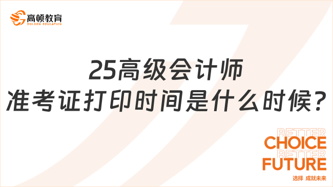 25高級(jí)會(huì)計(jì)師準(zhǔn)考證打印時(shí)間是什么時(shí)候?