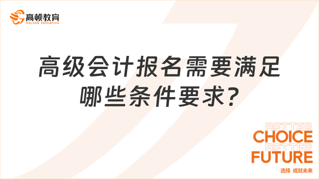 高級(jí)會(huì)計(jì)報(bào)名需要滿足哪些條件要求?