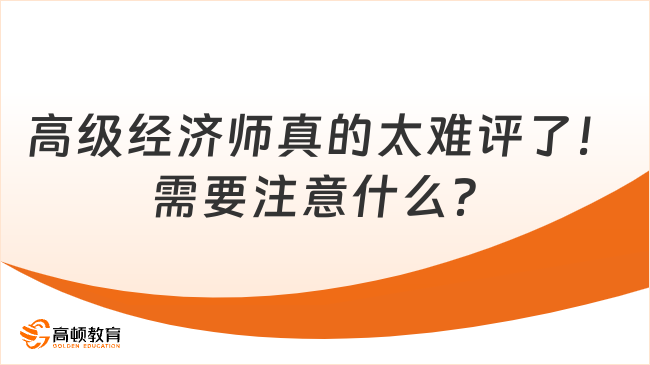 高級經(jīng)濟師真的太難評了！需要注意什么？