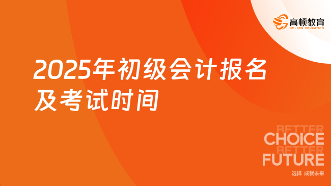 2025年初级会计报名及考试时间