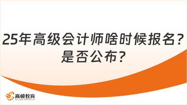 25年高級會計師啥時候報名?是否公布?