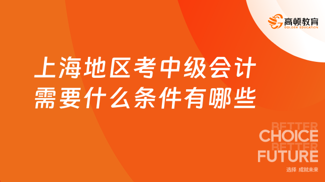 上海地區(qū)考中級(jí)會(huì)計(jì)需要什么條件有哪些