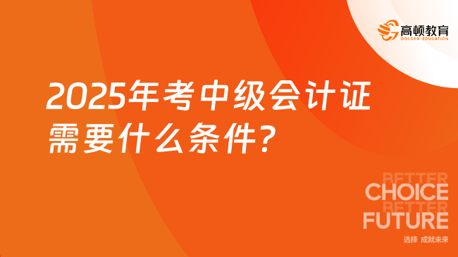 2025年考中級會計(jì)證需要什么條件？