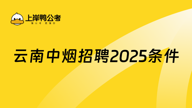 云南中煙招聘2025基本條件+流程一覽！