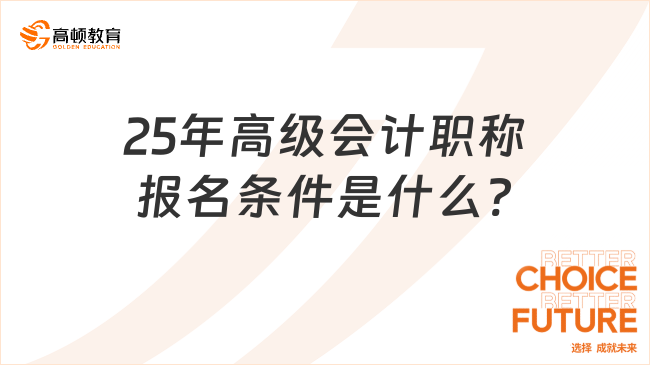 25年高級(jí)會(huì)計(jì)職稱報(bào)名條件是什么?