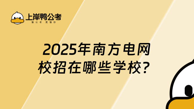 2025年南方電網校招在哪些學校？這些院校實力突出！
