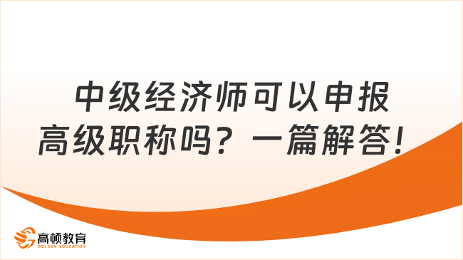 中级经济师可以申报高级职称吗？一篇解答！