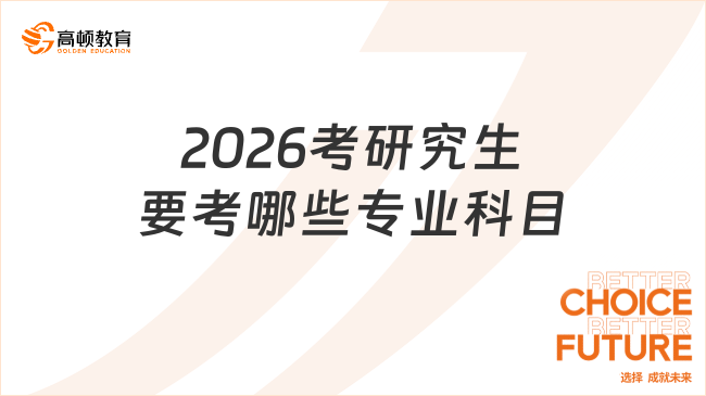 2026考研究生要考哪些專業(yè)科目？學(xué)姐解答