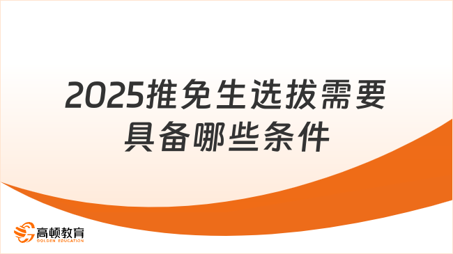 2025推免生選拔需要具備哪些條件？附申請(qǐng)流程！