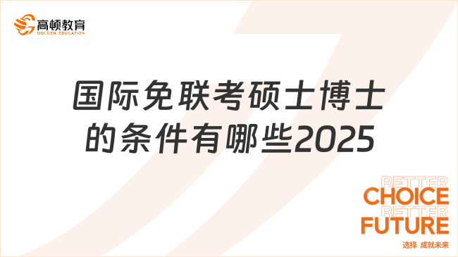 國際免聯考碩士博士的條件有哪些2025？下文詳細介紹！