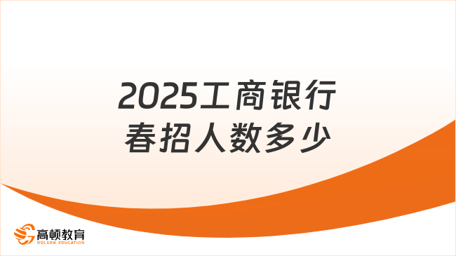 2025工商銀行春招人數多少？預招8000+人！