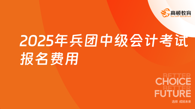 2025年兵团中级会计考试报名费用