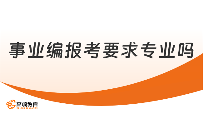 事業(yè)編報(bào)考要求專業(yè)嗎