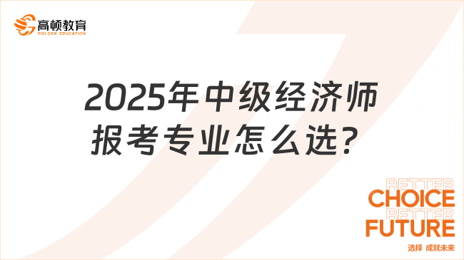 2025年中级经济师报考专业怎么选？